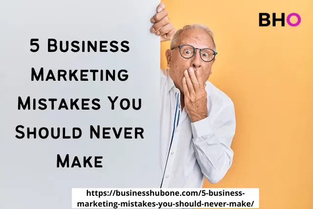 5 Deadly Business Marketing Mistakes You Should Never Make
